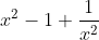 x^{2}-1+\frac{1}{x^{2}}